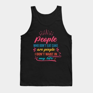 people who don't eat cake are people I don't want in my life cake lover design Tank Top